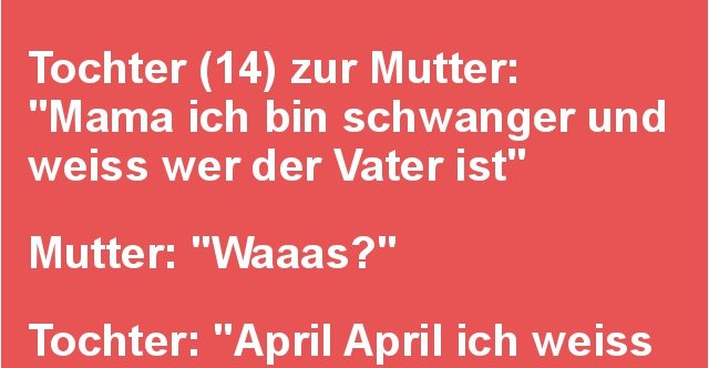 Mama ich bin schwanger und weiss wer der Vater ist.. Lustige Bilder