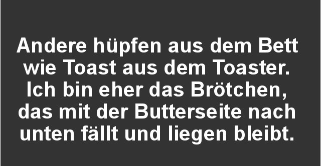 Andere hüpfen aus dem Bett wie Toast aus dem Toaster.. Lustige Bilder