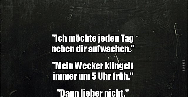 "Ich möchte jeden Tag neben dir aufwachen..." Lustige Bilder, Sprüche