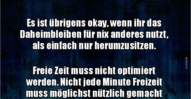 Es ist übrigens okay, wenn ihr das Daheimbleiben für nix.. Lustige