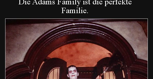 Die Adams Family ist die perfekte Familie. Wenn eines der Mitglieder