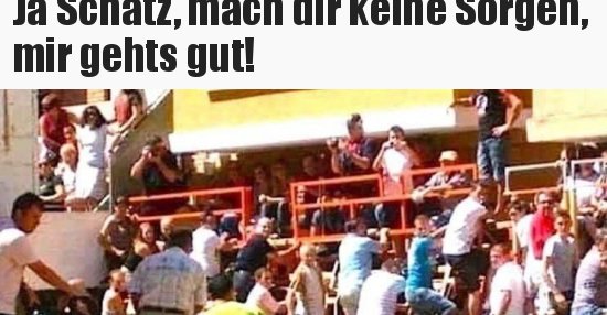 Ja Schatz, mach dir keine mir gehts gut!.. Lustige Bilder