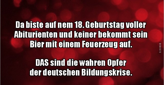 Da biste auf nem 18. Geburtstag voller Abiturienten und.. Lustige