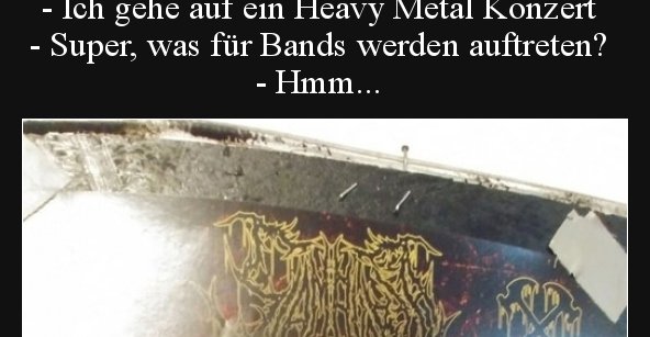 Ich gehe auf ein Heavy Metal Konzert.. Lustige Bilder, Sprüche, Witze