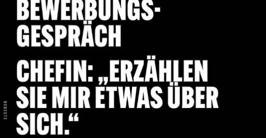 Bewerbungsgespräch. Chefin: Erzählen Sie mir etwas über sich. Ich