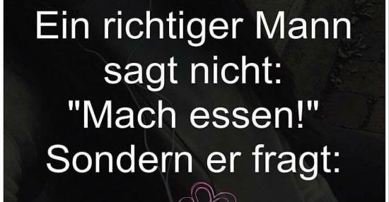 Ein richtiger Mann sagt nicht 'Mach essen!'.. Lustige Bilder, Sprüche