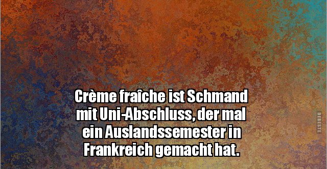 Crème fraîche ist Schmand mit UniAbschluss, der mal ein.. Lustige