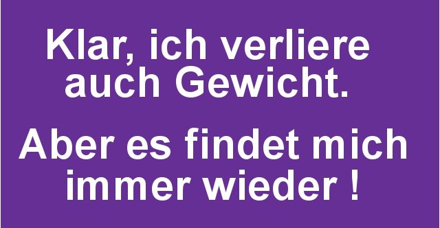 Klar, ich verliere auch Gewicht.. Lustige Bilder, Sprüche, Witze