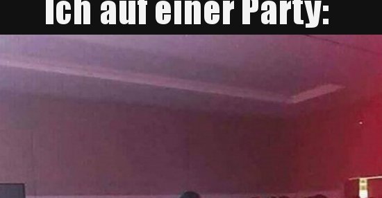 Ich auf einer Party.. | Lustige Bilder, Sprüche, Witze, echt lustig