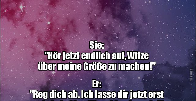 Sie "Hör jetzt endlich auf, Witze über meine Größe zu.." Lustige