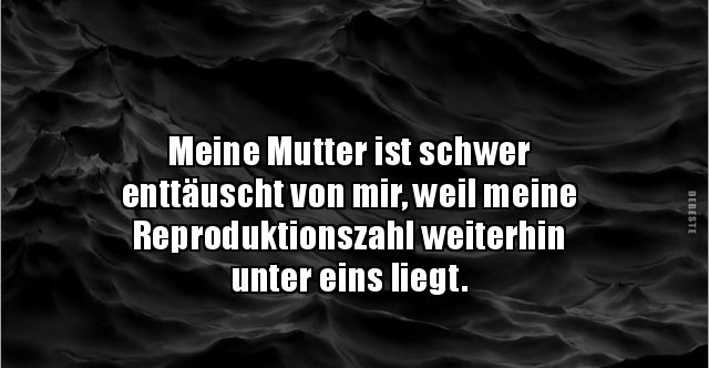 Meine Mutter ist schwer enttäuscht von mir, weil meine.. Lustige