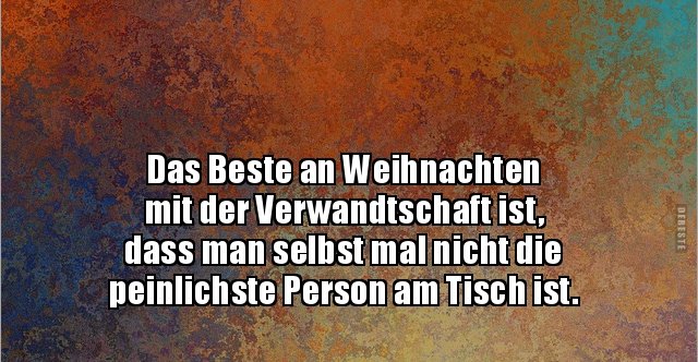 Das Beste an Weihnachten mit der Verwandtschaft ist, dass.. | Lustige