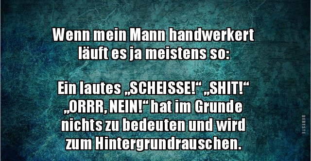 Wenn mein Mann handwerkert läuft es ja meistens so Ein.. Lustige