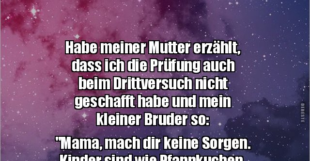 Habe meiner Mutter erzählt, dass ich die Prüfung auch.. Lustige