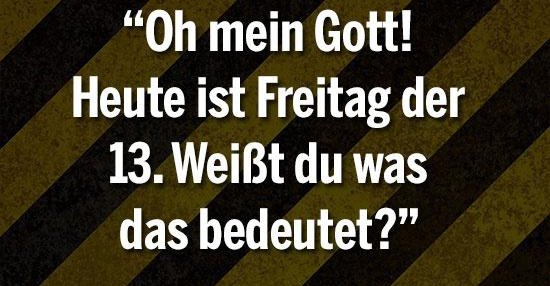 Oh mein Gott! Heute ist Freitag der 13.. Lustige Bilder, Sprüche