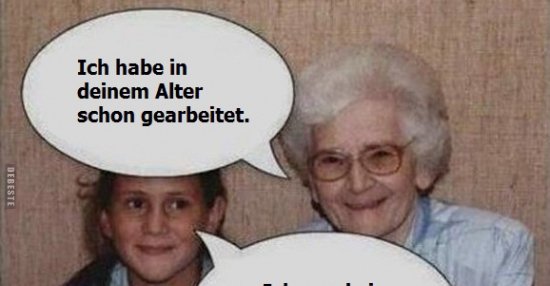 Ich habe in deinem Alter schon gearbeitet.. | Lustige Bilder, Sprüche