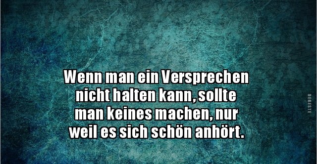 Wenn man ein Versprechen nicht halten kann, sollte man.. Lustige