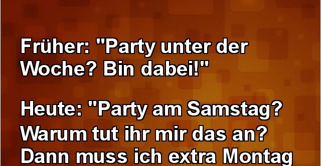 Fruher Party Unter Der Woche Bin Dabei Lustige Bilder Spruche Witze Echt Lustig