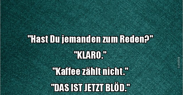 30+ Sprueche nicht reden koennen , &quot;Hast Du jemanden zum Reden?&quot; &quot;KLARO.&quot;.. Lustige Bilder, Sprüche, Witze, echt lustig