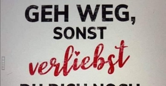 Geh weg, sonst verliebst du dich noch in mich... Lustige Bilder