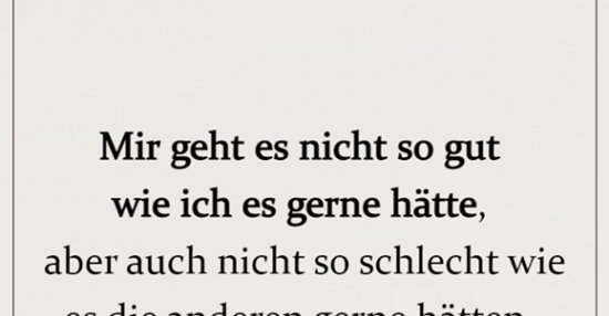 Mir geht es nicht so gut wie ich es gerne hätte.. Lustige Bilder