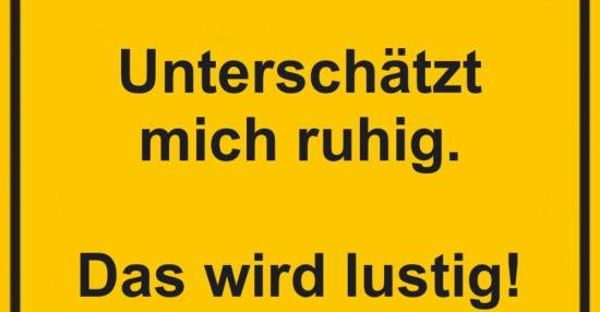 Unterschätzt mich ruhig.. Lustige Bilder, Sprüche, Witze, echt lustig