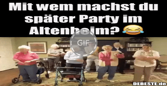 Mit wem machst du später Party im Altenheim? Lustige Bilder, Sprüche