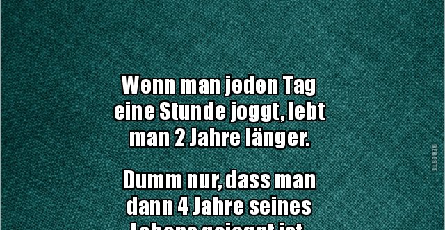 Wenn man jeden Tag eine Stunde joggt, lebt man 2 Jahre.. Lustige