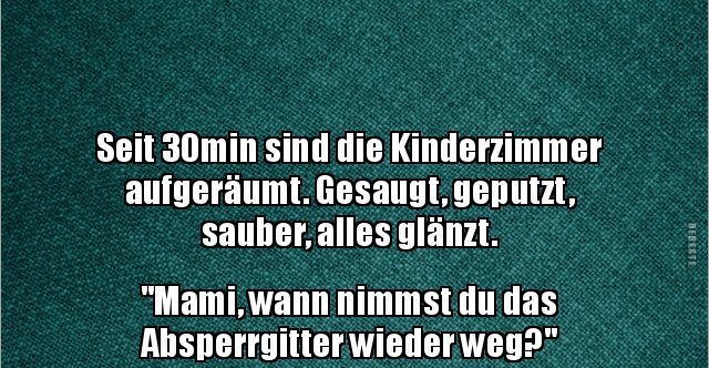 Seit 30min Sind Die Kinderzimmer Aufgeraumt Lustige Bilder Spruche Witze Echt Lustig