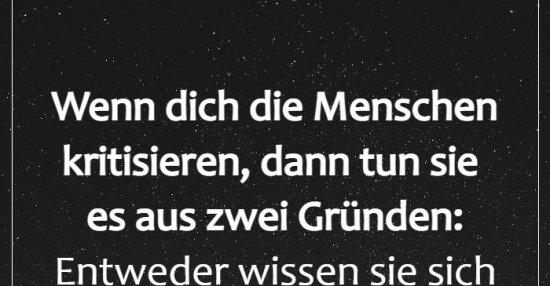 Wenn dich die Menschen kritisieren, dann tun sie es aus.. Lustige