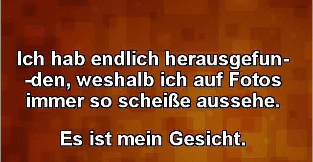 Ich Hab Endlich Herausgefunden Weshalb Ich Auf Fotos Lustige Bilder Spruche Witze Echt Lustig
