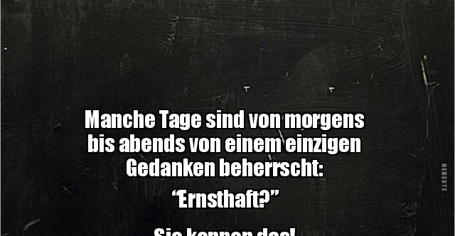 Manche Tage sind von morgens bis abends von einem einzigen Gedanken