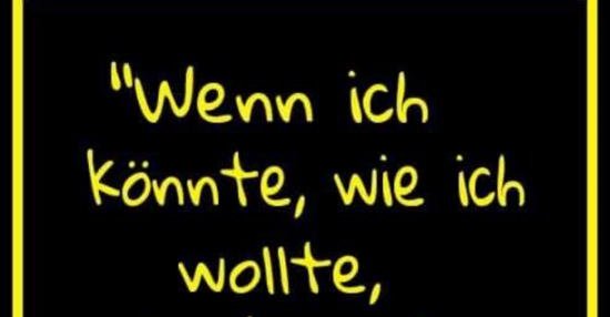 Wenn ich könnte, wie ich wollte glaube mir.. Lustige Bilder, Sprüche