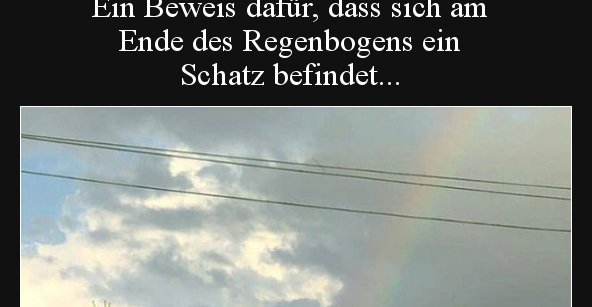 Ein Beweis dafür, dass sich am Ende des Regenbogens ein.. Lustige