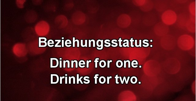 Beziehungsstatus: Dinner for one. Drinks for two. | Lustige Bilder