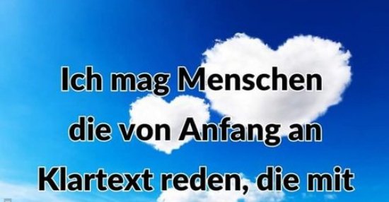 Ich mag Menschen die von Anfang an Klartext reden, die mit ihren
