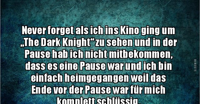 Never als ich ins Kino ging um „The Dark Knight“ zu.. Lustige