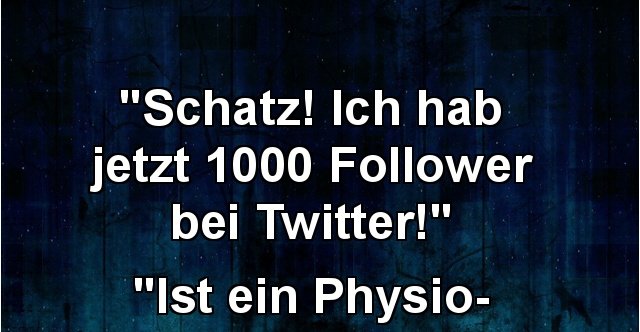 Schatz Ich Hab Jetzt 1000 Follower Bei Twitter Lustige Bilder Spruche Witze Echt Lustig