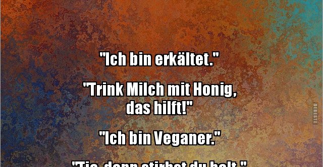 31+ Ich bin erkaeltet lustige bilder , &quot;Ich bin erkältet.&quot; &quot;Trink Milch mit Honig, das..&quot; Lustige Bilder