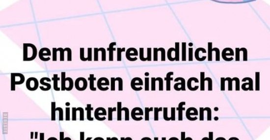 Dem unfreundlichen Postboten einfach mal.. Lustige Bilder, Sprüche