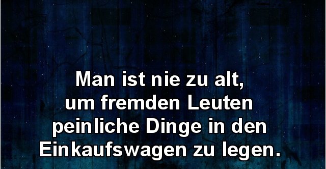Man ist nie zu alt, um fremden Leuten peinliche Dinge.. Lustige