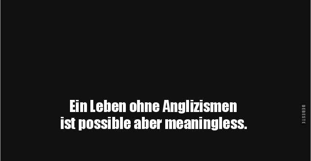 Ein Leben ohne Anglizismen ist possible aber.. Lustige Bilder
