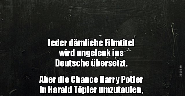  Jeder dämliche Filmtitel wird ungelenk ins Deutsche.. 