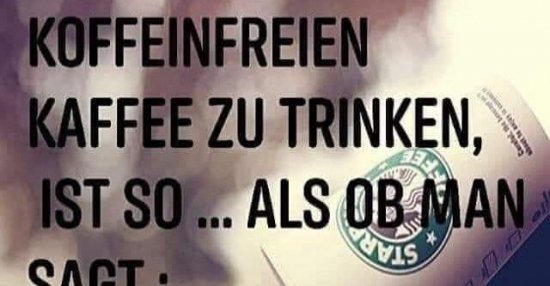 39+ Das gefuehl nicht gut genug zu sein sprueche , Koffeinfreien Kaffee zu trinken, ist so... Lustige Bilder, Sprüche, Witze, echt lustig