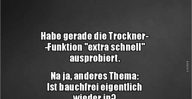 Habe gerade die TrocknerFunktion "extra schnell".. Lustige Bilder