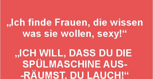 Ich finde Frauen, die wissen was sie wollen.. Lustige Bilder, Sprüche