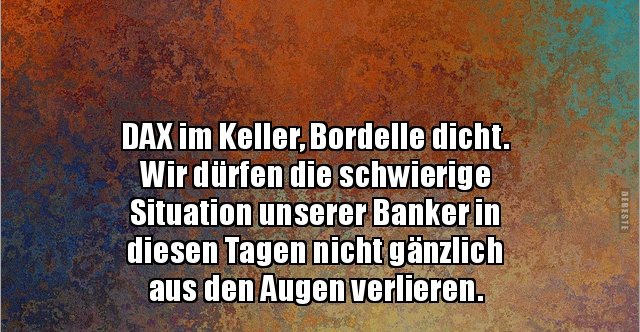 DAX im Keller, Bordelle dicht. Wir dürfen die schwierige.. Lustige