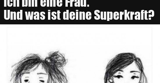 Ich bin eine Frau. Und was ist deine Superkraft?.. Lustige Bilder