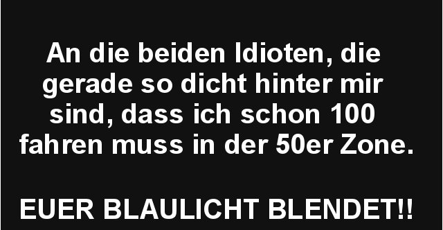 An die beiden Idioten, die gerade so dicht hinter.. Lustige Bilder