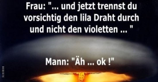 Frau "...und jetzt trennst du vorsichtig den lila Draht.." Lustige